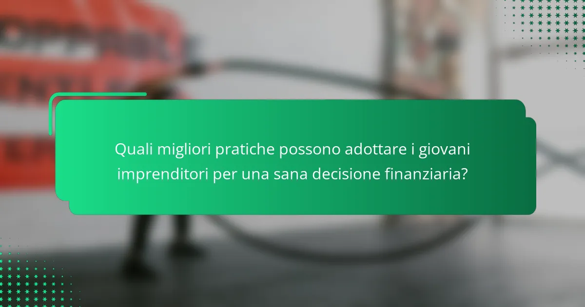 Quali migliori pratiche possono adottare i giovani imprenditori per una sana decisione finanziaria?