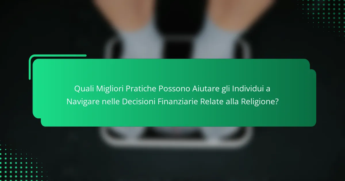 Quali Migliori Pratiche Possono Aiutare gli Individui a Navigare nelle Decisioni Finanziarie Relate alla Religione?