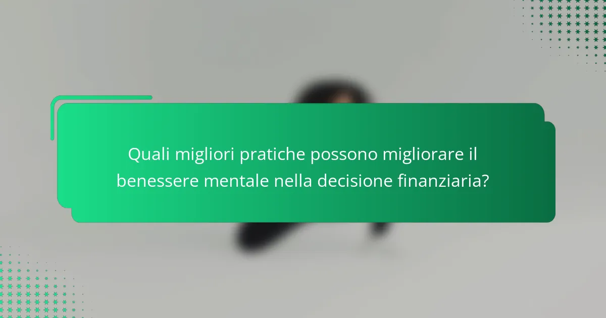 Quali migliori pratiche possono migliorare il benessere mentale nella decisione finanziaria?