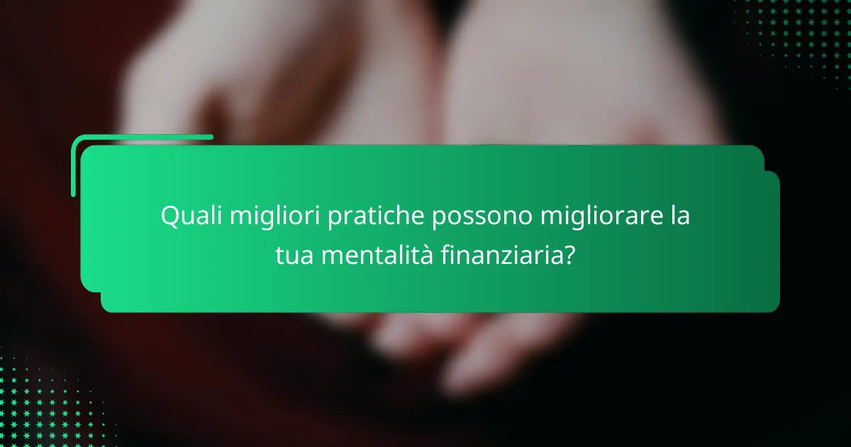 Quali migliori pratiche possono migliorare la tua mentalità finanziaria?
