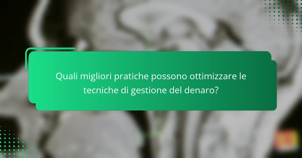 Quali migliori pratiche possono ottimizzare le tecniche di gestione del denaro?