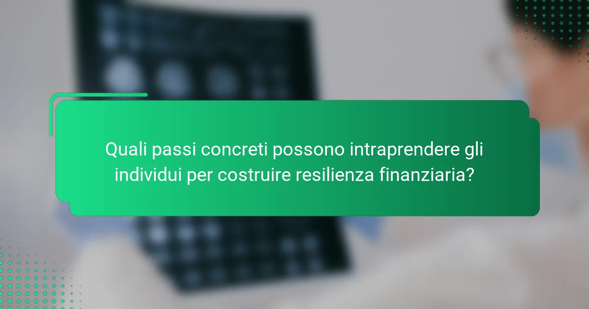 Quali passi concreti possono intraprendere gli individui per costruire resilienza finanziaria?
