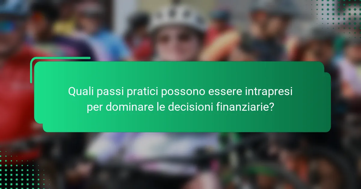 Quali passi pratici possono essere intrapresi per dominare le decisioni finanziarie?