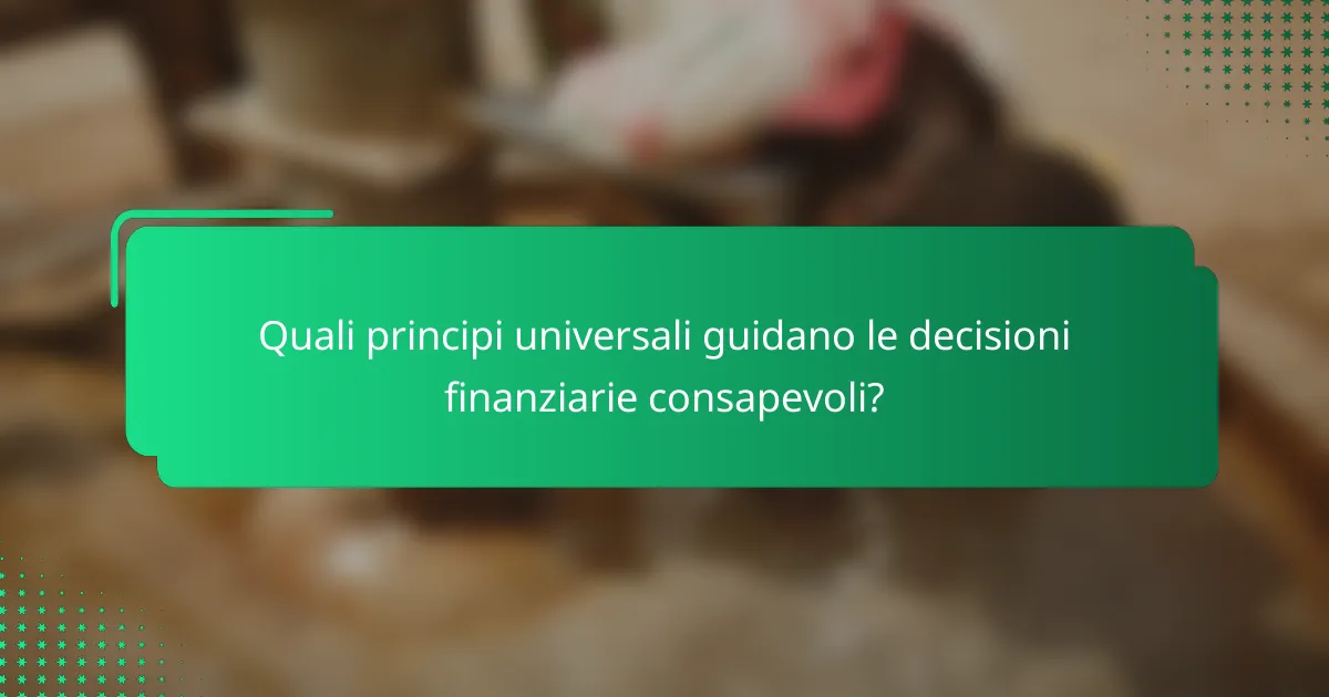 Quali principi universali guidano le decisioni finanziarie consapevoli?
