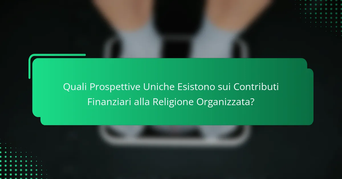 Quali Prospettive Uniche Esistono sui Contributi Finanziari alla Religione Organizzata?