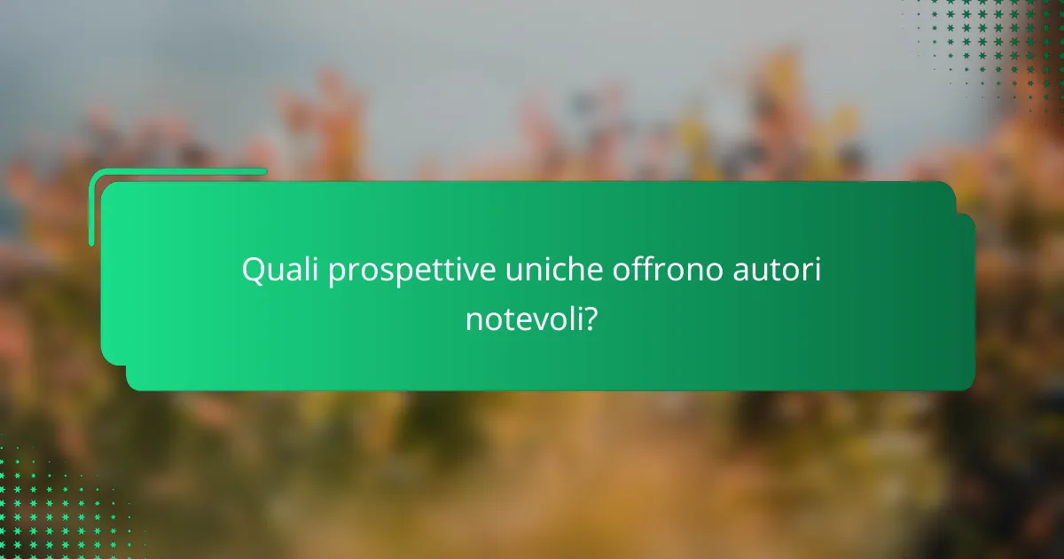 Quali prospettive uniche offrono autori notevoli?