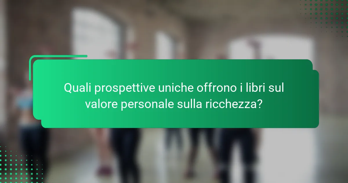 Quali prospettive uniche offrono i libri sul valore personale sulla ricchezza?