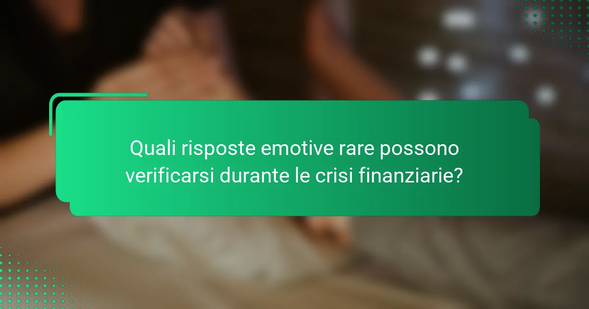 Quali risposte emotive rare possono verificarsi durante le crisi finanziarie?