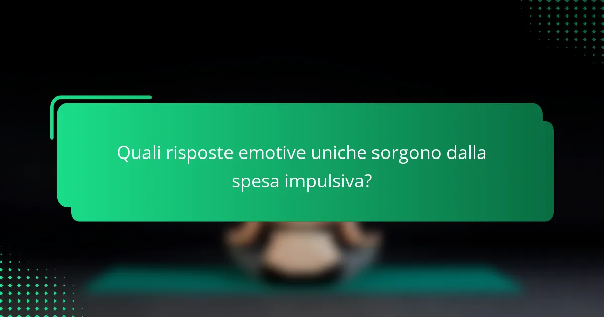 Quali risposte emotive uniche sorgono dalla spesa impulsiva?
