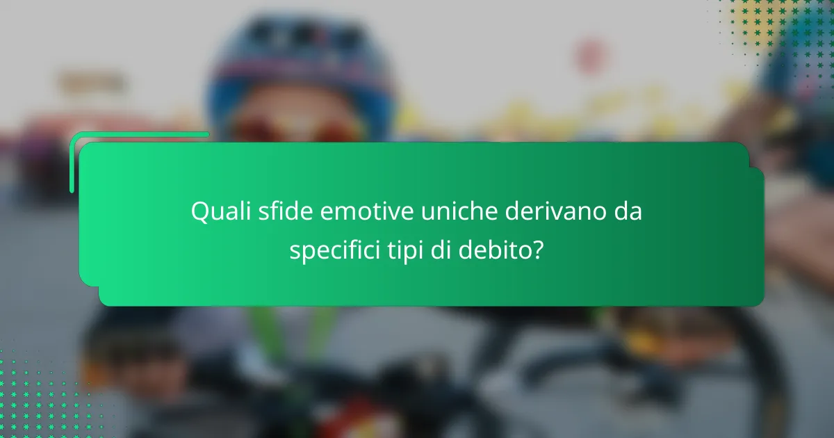 Quali sfide emotive uniche derivano da specifici tipi di debito?