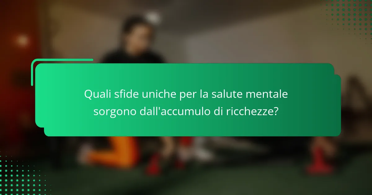 Quali sfide uniche per la salute mentale sorgono dall'accumulo di ricchezze?