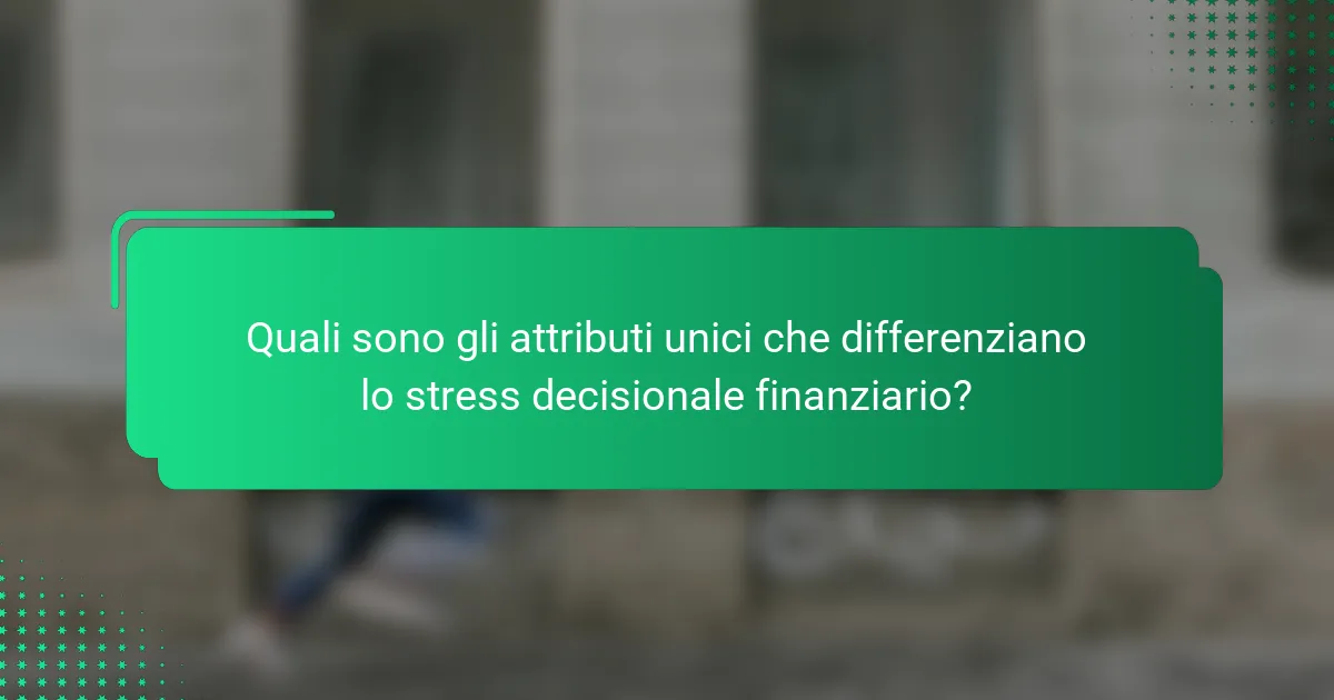Quali sono gli attributi unici che differenziano lo stress decisionale finanziario?