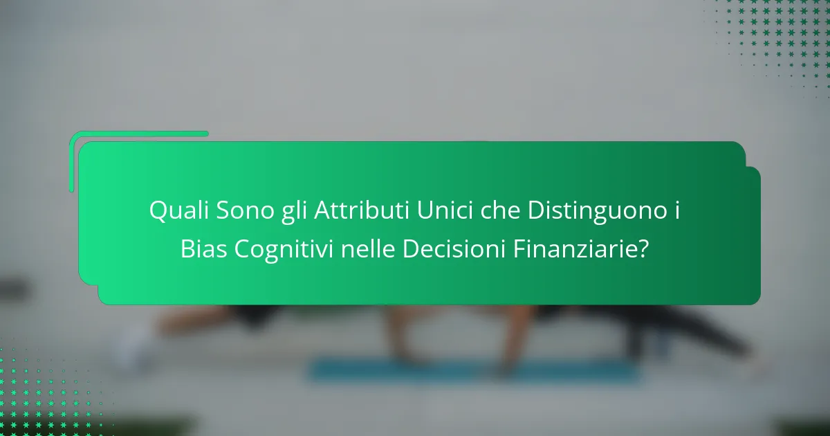 Quali Sono gli Attributi Unici che Distinguono i Bias Cognitivi nelle Decisioni Finanziarie?