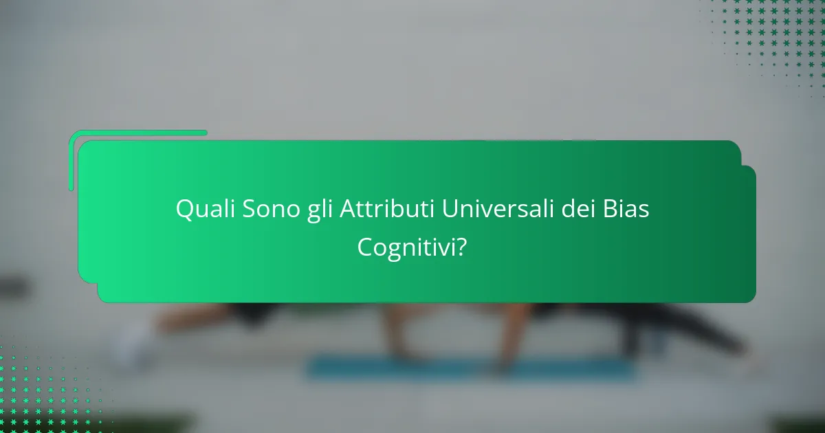 Quali Sono gli Attributi Universali dei Bias Cognitivi?