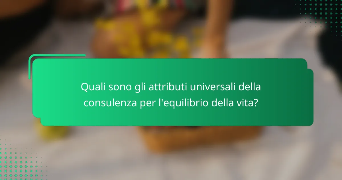 Quali sono gli attributi universali della consulenza per l'equilibrio della vita?