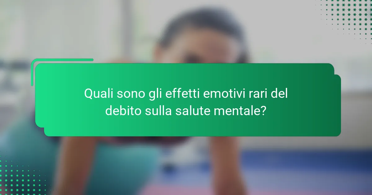 Quali sono gli effetti emotivi rari del debito sulla salute mentale?