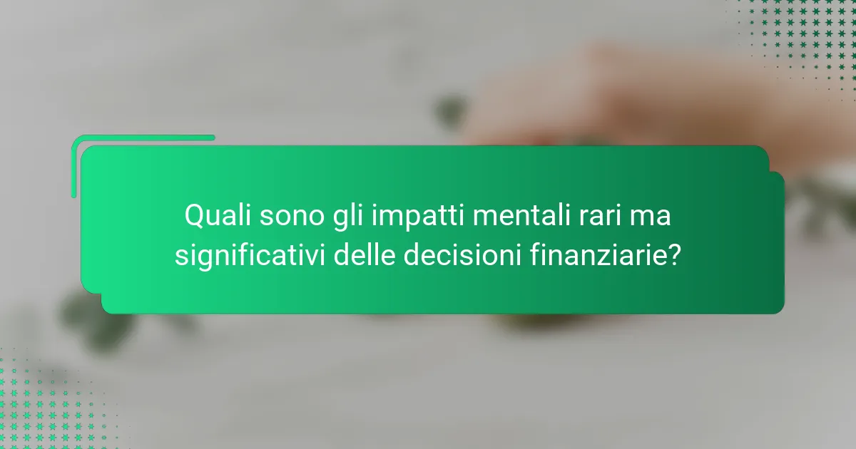 Quali sono gli impatti mentali rari ma significativi delle decisioni finanziarie?