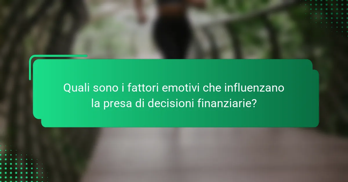 Quali sono i fattori emotivi che influenzano la presa di decisioni finanziarie?