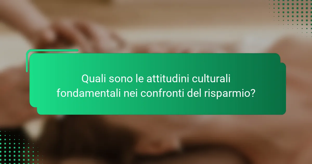 Quali sono le attitudini culturali fondamentali nei confronti del risparmio?