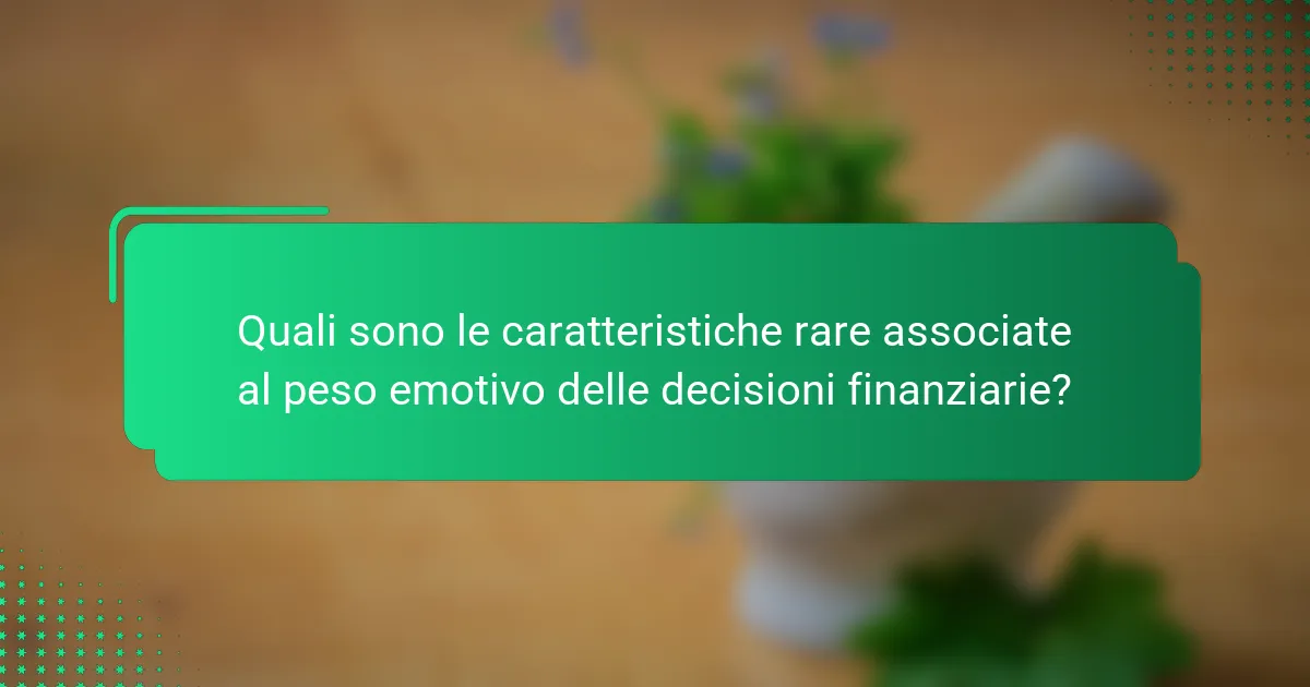 Quali sono le caratteristiche rare associate al peso emotivo delle decisioni finanziarie?