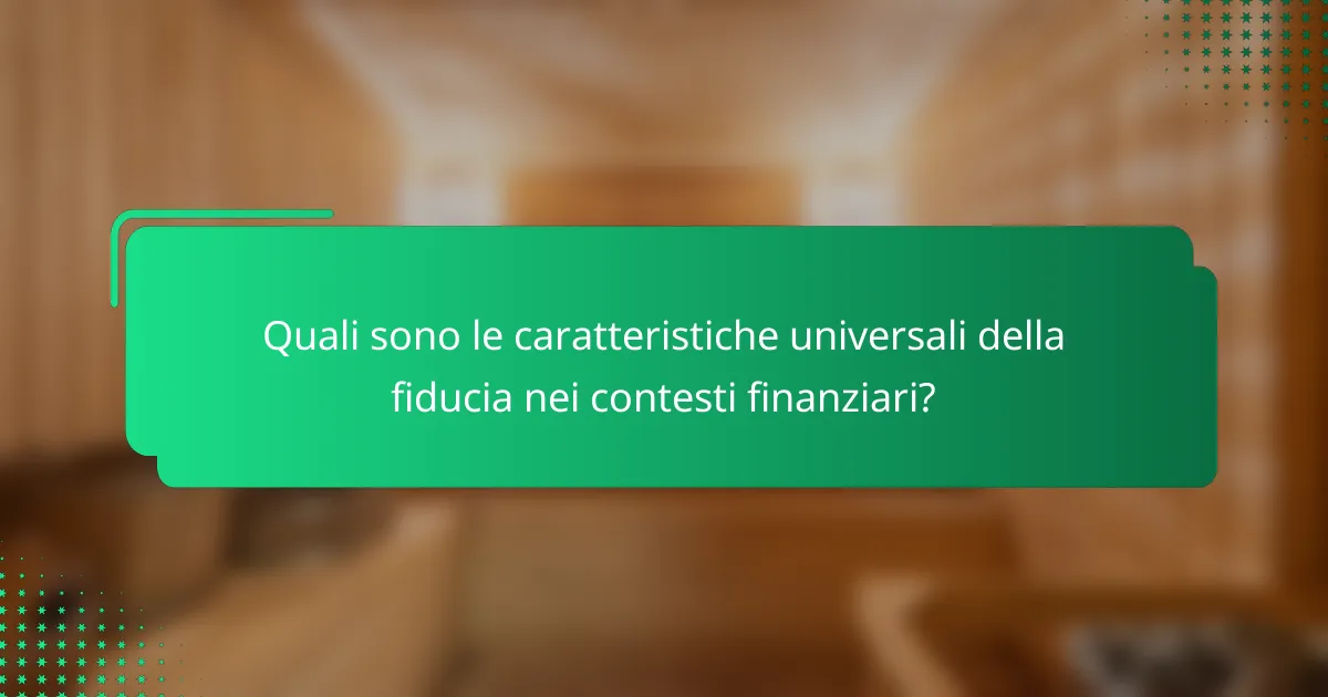 Quali sono le caratteristiche universali della fiducia nei contesti finanziari?