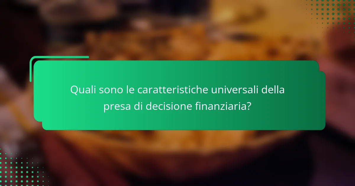 Quali sono le caratteristiche universali della presa di decisione finanziaria?