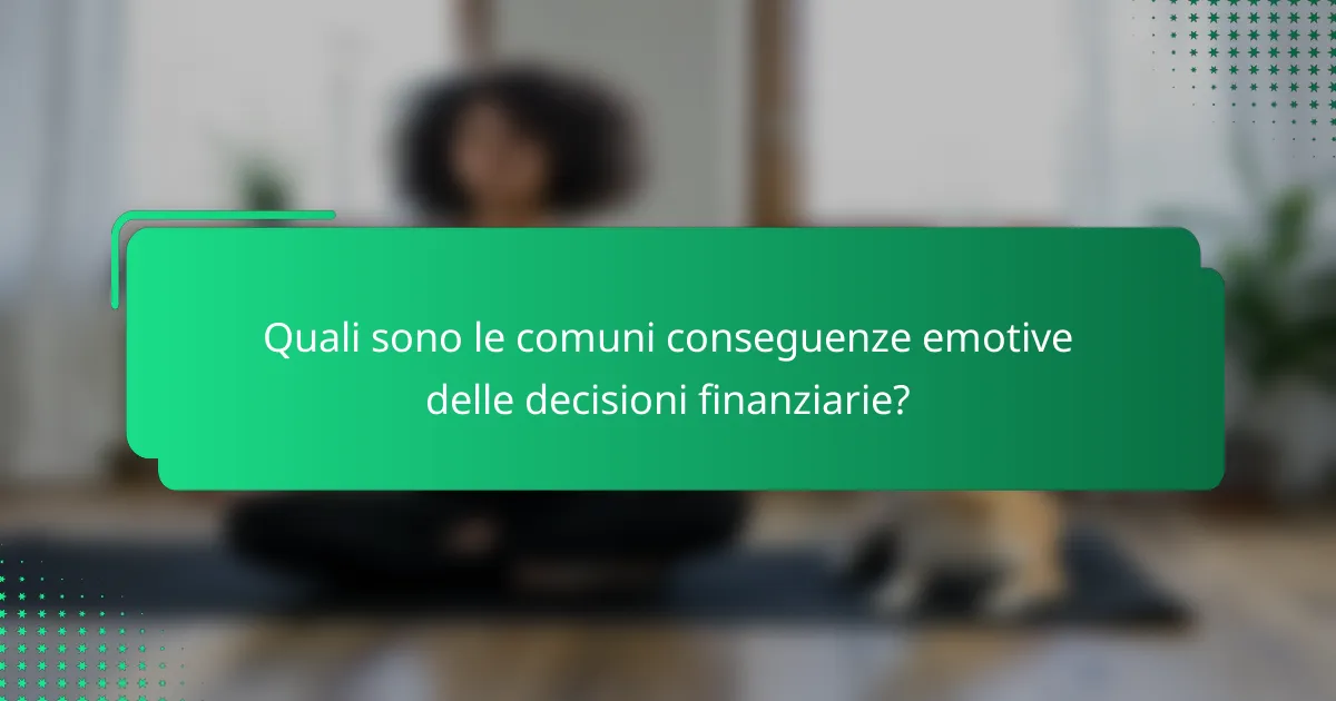 Quali sono le comuni conseguenze emotive delle decisioni finanziarie?