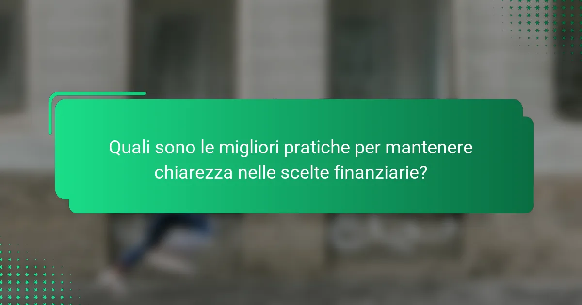 Quali sono le migliori pratiche per mantenere chiarezza nelle scelte finanziarie?