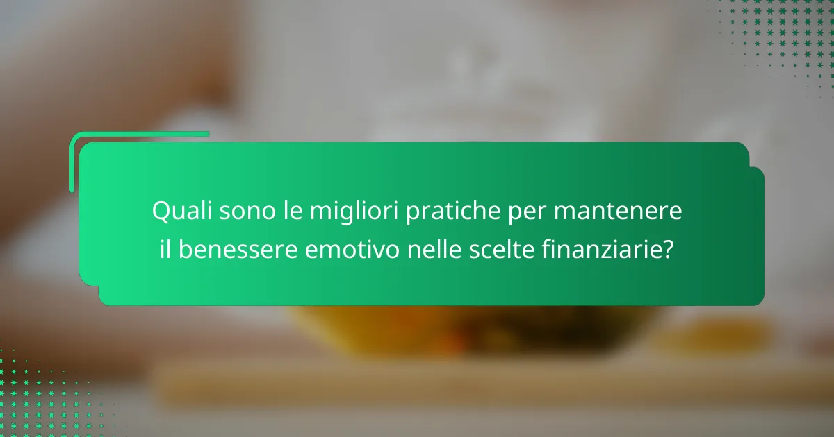 Quali sono le migliori pratiche per mantenere il benessere emotivo nelle scelte finanziarie?