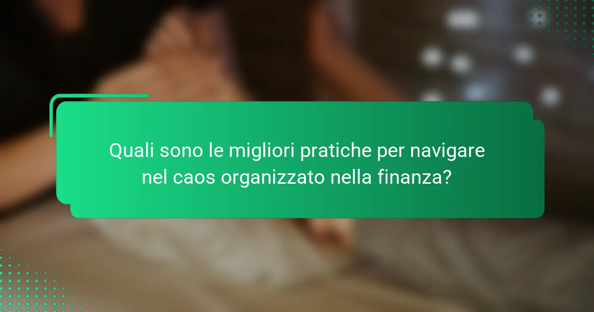 Quali sono le migliori pratiche per navigare nel caos organizzato nella finanza?