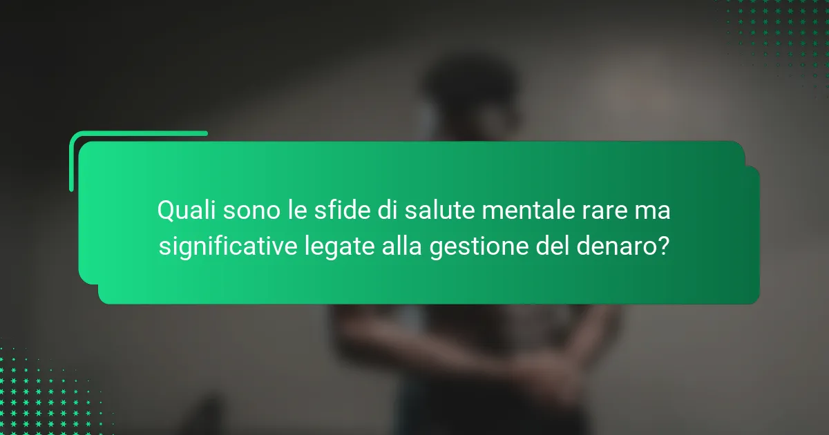 Quali sono le sfide di salute mentale rare ma significative legate alla gestione del denaro?