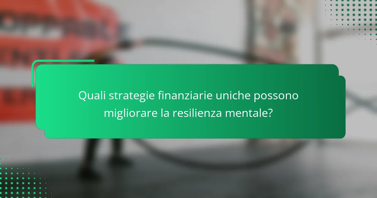 Quali strategie finanziarie uniche possono migliorare la resilienza mentale?