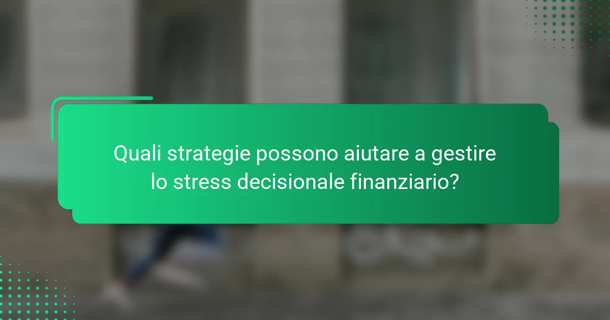 Quali strategie possono aiutare a gestire lo stress decisionale finanziario?