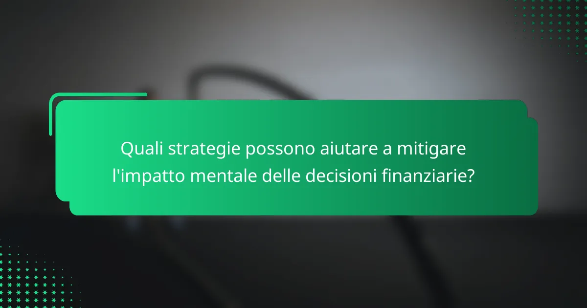 Quali strategie possono aiutare a mitigare l'impatto mentale delle decisioni finanziarie?
