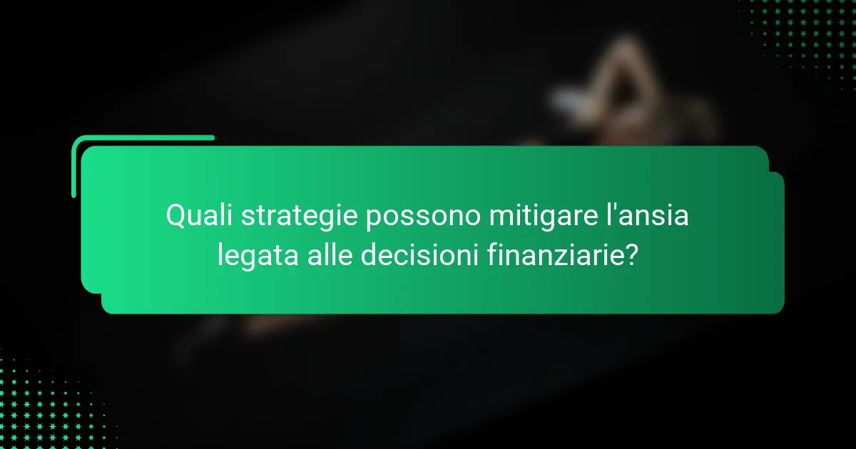 Quali strategie possono mitigare l'ansia legata alle decisioni finanziarie?