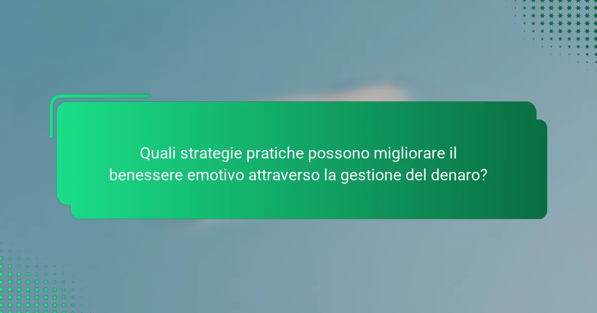 Quali strategie pratiche possono migliorare il benessere emotivo attraverso la gestione del denaro?