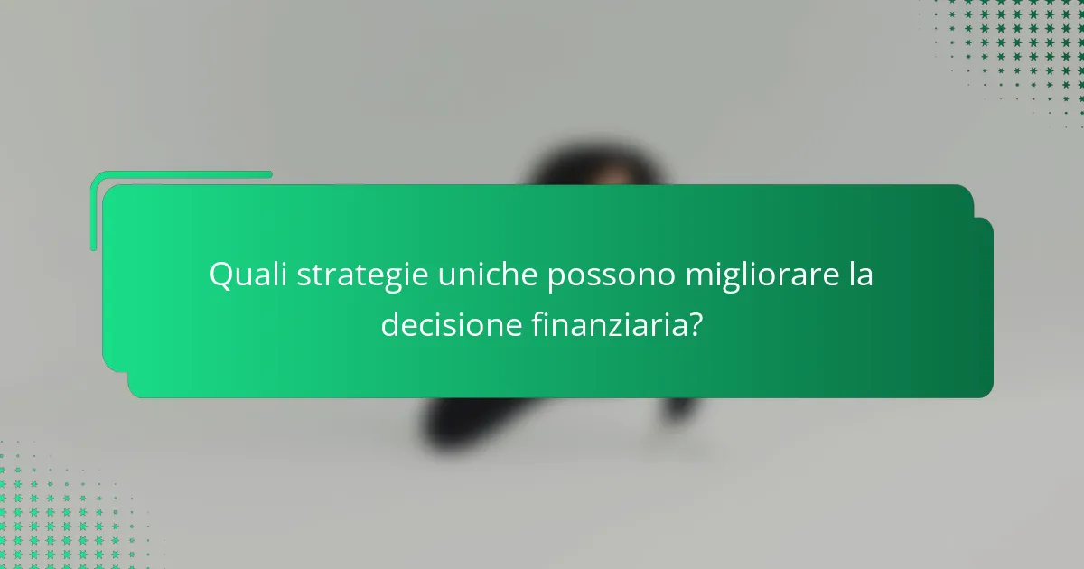 Quali strategie uniche possono migliorare la decisione finanziaria?